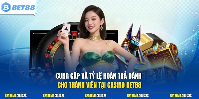 Cung cấp và tỷ lệ hoàn trả dành cho thành viên tại Casino Bet88