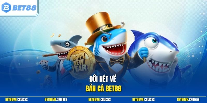 Đôi nét về bắn cá Bet88