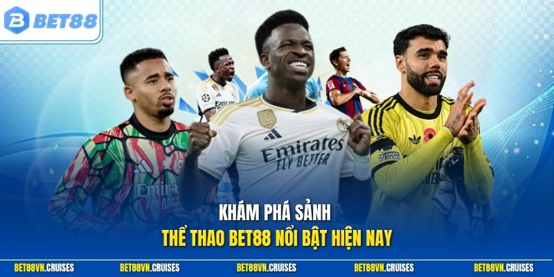 Khám phá sảnh thể thao Bet88 nổi bật hiện nay